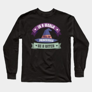 In A World Full Of Princesses Be A Witch Long Sleeve T-Shirt
